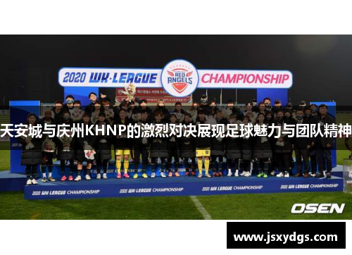 天安城与庆州KHNP的激烈对决展现足球魅力与团队精神